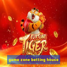 game zone betting house